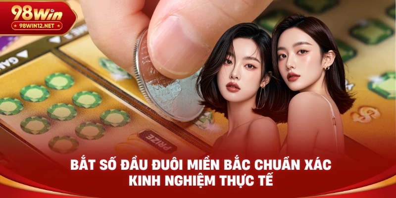 Bắt số đầu đuôi miền Bắc 98win
