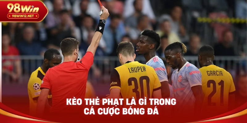 Kèo thẻ phạt là gì trong cá cược bóng đá